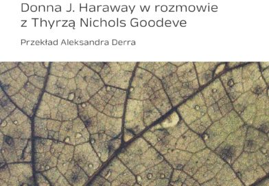 Jestem listotą. Donna J. Haraway w rozmowie z Thyrzą Nichols Goodeve Tytuł oryginału: Donna J. Haraway, How Like a Leaf: An Interview with Thyrza Nichols Goodeve Przekład: Aleksandra Derra